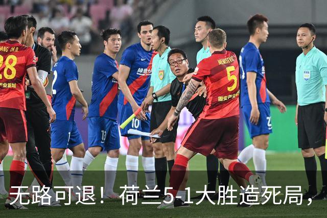 无路可退！荷兰5-1大胜造死局，日本队陷入两头堵绝境：不赢球直接出局